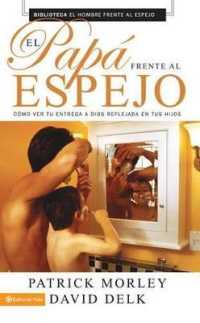 El papa frente al espejo / the Dad in the Mirror : Como Ver Tu Entrega a Dios Reflejada En Tus Hijos? / How to See Your Heart for God Reflected in You