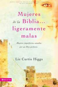 Mujeres de la Biblia Ligeramente Malas: Mujeres Imperfectas Amadas Por Un Dios Perfecto = Slightly Bad Girls of the Bibles