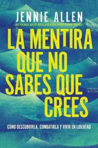 La Mentira Que No Sabes Que Crees : Cómo Descubrirla, Combatirla Y Vivir En Libertad