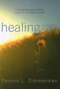 Healing Death : Finding Wholeness When a Cure Is No Longer Possible