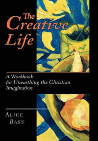 The Creative Life : A Workbook for Unearthing the Christian Imagination （Updated Anniversary）