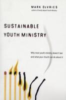 Sustainable Youth Ministry: Why Most Youth Ministry Doesn't Last and What Your Church Can Do About It