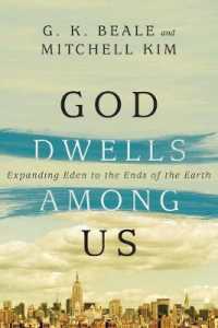 God Dwells among Us : Expanding Eden to the Ends of the Earth