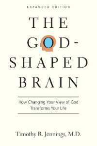 The God-Shaped Brain - How Changing Your View of God Transforms Your Life