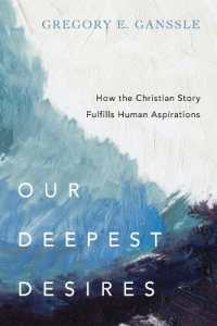 Our Deepest Desires - How the Christian Story Fulfills Human Aspirations