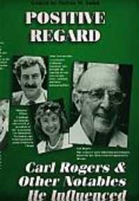 Positive Regard : Carl Rogers and Other Notables He Influenced