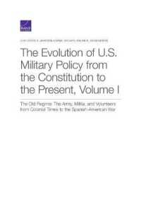 The Evolution of U.S. Military Policy from the Constitution to the Present : The Old Regime: The Army, Militia, and Volunteers from Colonial Times to the Spanish-American War, Volume I