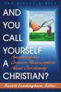 And You Call Yourself a Christian? : Answering the Common Misconceptions about Christianity （Student's Guide）