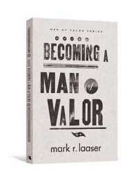 Becoming a Man of Valor (Men of Valor (Mark R. Laaser))