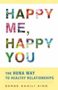Happy Me, Happy You : The Huna Way to Healthy Relationships