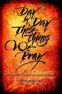 Day by Day These Things We Pray : Uncovering Ancient Rhythms of Prayer