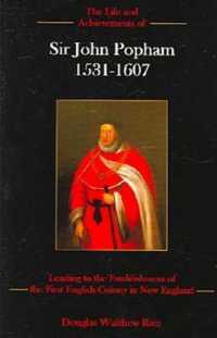 The Life and Achievements of Sir John Popham, 1531-1607 : Leading to the Establishment of the First English Colony in New England