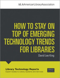 How to Stay on Top of Emerging Technology Trends for Libraries (Library Technology Reports)