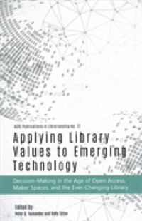 Applying Library Values to Emerging Technology : Decision-Making in the Age of Open Access, Maker Spaces, and the Ever-Changing Library (Publications in Librarianship)