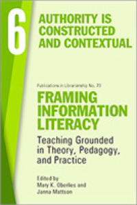Framing Information Literacy, Volume 6 : Authority is Constructed and Contextual