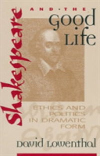 Shakespeare and the Good Life : Ethics and Politics in Dramatic Form
