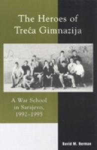 The Heroes of Treca Gimnazija : A War School in Sarajevo, 1992-1995