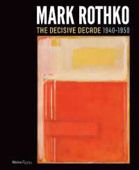 Mark Rothko : The Decisive Decade: 1940-1950