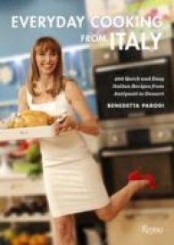 Everyday Cooking from Italy : 400 Quick and Easy Italian Recipes from Antipasti to Dessert
