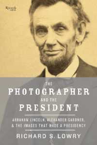 The Photographer and the President : Abraham Lincoln, Alexander Gardner, and the Images that Made a Presidency