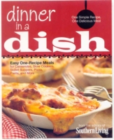 Southern Living Dinner in a Dish : One Simple Recipe, One Delicious Meal, Easy One-Recipe Meals for Casseroles, Slow Cookers, Skillet Suppers, Pizza,