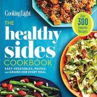 The Healthy Sides Cookbook : Easy Vegetables, Pastas, and Grains for Every Meal