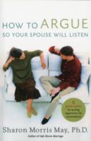 How to Argue So Your Spouse Will Listen : 6 Principles for Turning Arguments into Conversations