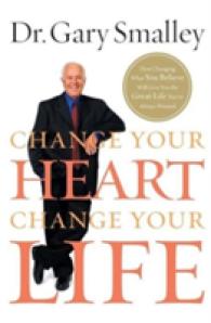 Change Your Heart, Change Your Life : How Changing What You Believe Will Give You the Great Life You've Always Wanted