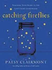 Catching Fireflies : Teaching Your Heart to See God's Light Everywhere