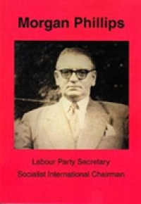 Morgan Phillips : Labour Party Secretary; Socialist International Chairman