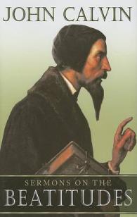Sermons on the Beatitudes : Five Sermons from the Gospel Harmony, Delivered in Geneva in 1560