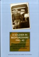 A Soldier in Bedfordshire, 1941-1942 : The Diary of Private Denis Argent, Royal Engineers (Publications of the Bedfordshire Historical Record Society)