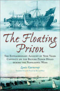 The Floating Prison : The Remarkable Account of Nine Years Capitivity on the British Prison Hulksduring the Napoleonic Wars