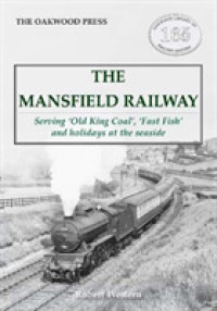 The Mansfield Railway : Serving 'Old King Coal', 'Fast Fish' and holidays at the seaside (Oakwood Library of Railway History)