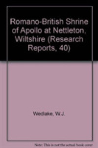 The Excavation of the Shrine of Apollo at Nettleton Wiltshire, 1956-1971 (Research Reports, 40)