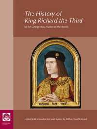 The History of King Richard the Third: by Sir George Buc, Master of the Revels (Reports of the Research Committee of the Society of Antiquaries of London)