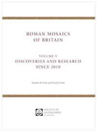 Roman Mosaics of Britain : Volume V: Discoveries and research since 2010