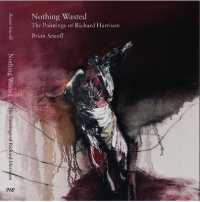 Nothing Wasted : The Paintings of Richard Harrison
