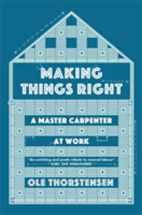 Making Things Right : A Master Carpenter at Work -- Paperback