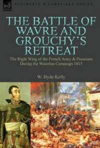 The Battle of Wavre and Grouchy's Retreat : the Right Wing of the French Army & Prussians during the Waterloo Campaign 1815