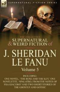 The Collected Supernatural and Weird Fiction of J. Sheridan Le Fanu : Volume 5-Including One Novel, 'The Rose and the Key, ' One Novelette, 'Spalatro,