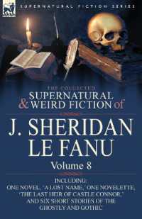 The Collected Supernatural and Weird Fiction of J. Sheridan Le Fanu : Volume 8-Including One Novel, 'a Lost Name, ' One Novelette, 'The Last Heir of CA