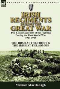 Irish Regiments during the Great War : Two Linked Accounts of the Fighting during the First World War 1914-1918-The Irish at the Front & the Irish at the Somme