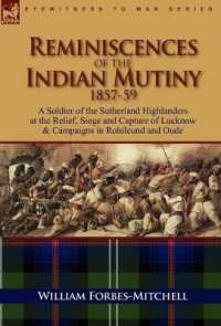 Reminiscences of the Indian Mutiny 1857-59 : A Soldier of the Sutherland Highlanders at the Relief, Siege and Capture of Lucknow & Campaigns in Rohilcund and Oude
