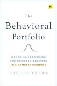 The Behavioral Portfolio : Managing Portfolios and Investor Behavior in a Complex Economy