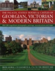 The Palaces, Stately Houses & Castles of Georgian, Victorian and Modern Britain : From George I to Elizabeth II, 1714 to the Present Day