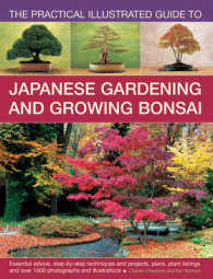 The Practical Illustrated Guide to Japanese Gardening and Growing Bonsai : Essential Advice, Step-by-Step Techniques and Projects, Plans, Plant Listin