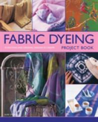 Fabric Dyeing Project Book : 30 Exciting and Original Designs to Create