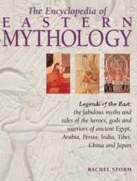 Eastern Mythology, Encyclopedia of : Legends of the East: the fabulous myths and tales of the heroes, gods and warriors of ancient Egypt, Arabia, Persia, India, Tibet, China and Japan