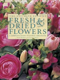 The Ultimate Book of Fresh & Dried Flowers : A Complete Guide to Floral Arranging